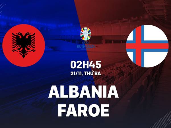 Nhận định bóng đá Albania vs Faroe 2h45 ngày 21/11