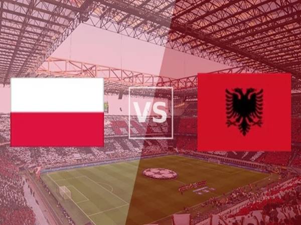 Nhận định Ba Lan vs Albania